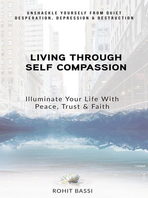 cover image of Living Through Self Compassion - Illuminate Your Life With Peace, Trust & Faith